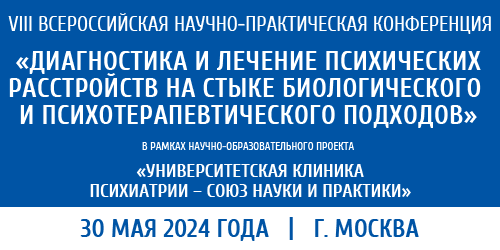 VIII Всероссийской научно-практической конференции «Диагностика и лечение психических расстройств на стыке биологического и психотерапевтического подходов» в рамках научно-образовательного проекта «Университетская клиника психиатрии – союз науки и практик