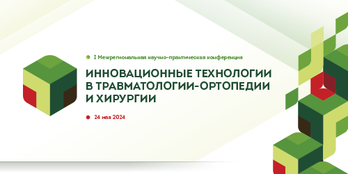 I Межрегиональная научно-практическая конференция «Инновационные технологии в травматологии-ортопедии и хирургии»